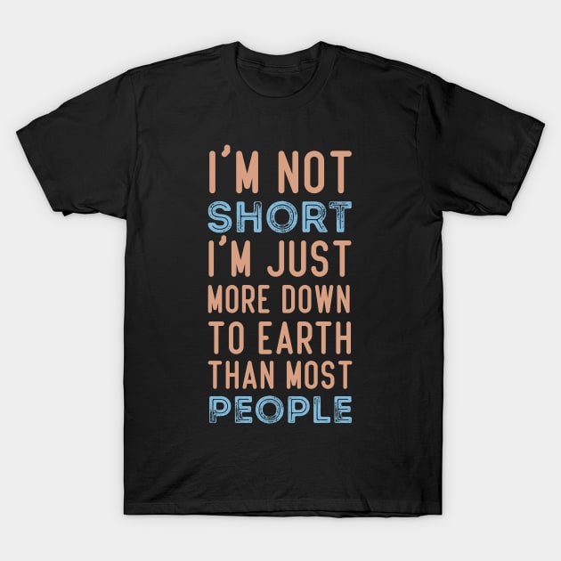 I'm Not Short I'm Just More Down To Earth Than Most People Shirt, Funny Shirt, Sarcastic Shirt, Sarcastic Gift, Sarcastic Short People T-Shirt by Mr.Speak